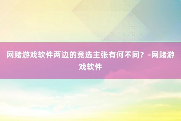 网赌游戏软件两边的竞选主张有何不同？-网赌游戏软件